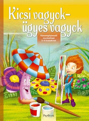 KICSI VAGYOK, ÜGYES VAGYOK - KÉZSÉGFEJLESZTŐ MUNKAFÜZET 3-4 ÉVESEKNEK (2009)