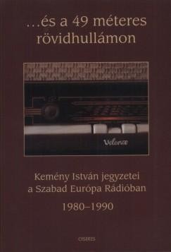 ...ÉS A 49 MÉTERES RÖVIDHULLÁMON - KEMÉNY ISTVÁN JEGYZETEI A SZABAD EURÓPA RÁDIÓ (2010)