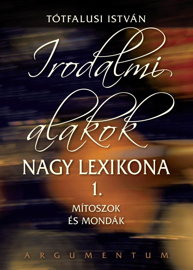 IRODALMI ALAKOK NAGY LEXIKONA 1. - MÍTOSZOK ÉS MONDÁK (2010)