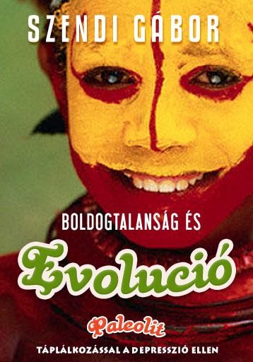 BOLDOGTALANSÁG ÉS EVOLÚCIÓ - PALEOLIT TÁPLÁLKOZÁSSAL A DEPRESSZIÓ ELLEN (2010)