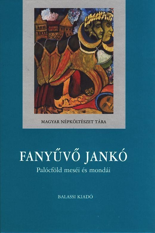 FANYŰVŐ JANKÓ - PALÓCFÖLD MESÉI ÉS MONDÁI (2010)