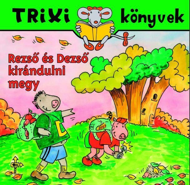 TRIXI KÖNYVEK - REZSŐ ÉS DEZSŐ KIRÁNDULNI MEGY (2009)