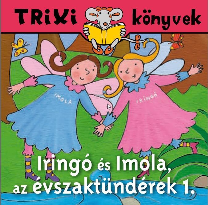 TRIXI KÖNYVEK - IRINGÓ ÉS IMOLA, AZ ÉVSZAKTÜNDÉREK 1. (2010)