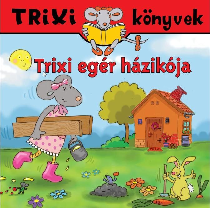 TRIXI KÖNYVEK - TRIXI EGÉR HÁZIKÓJA (2010)