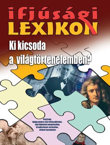 KI KICSODA A VILÁGTÖRTÉNELEMBEN? - IFJÚSÁGI KISLEXIKON (2010)