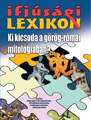 KI KICSODA A GÖRÖG-RÓMAI MITOLÓGIÁBAN? - IFJÚSÁGI KISLEXIKON (2010)