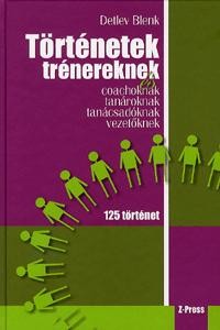 TÖRTÉNETEK TRÉNEREKNEK ÉS COACHOKNAK, TANÁROKNAK, TANÁCSADÓNAK, VEZETŐKNEK (2010)