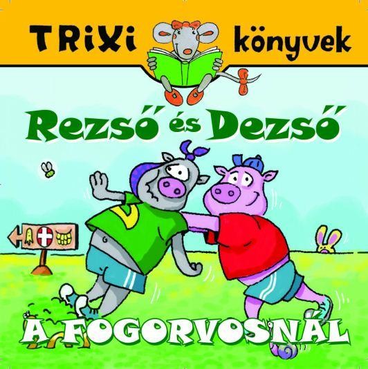TRIXI KÖNYVEK - REZSŐ ÉS DEZSŐ A FOGORVOSNÁL (2010)