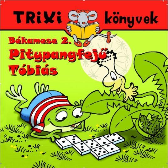 TRIXI KÖNYVEK - BÉKAMESE 2. - PITYPANGFEJŰ TÓBIÁS (2010)