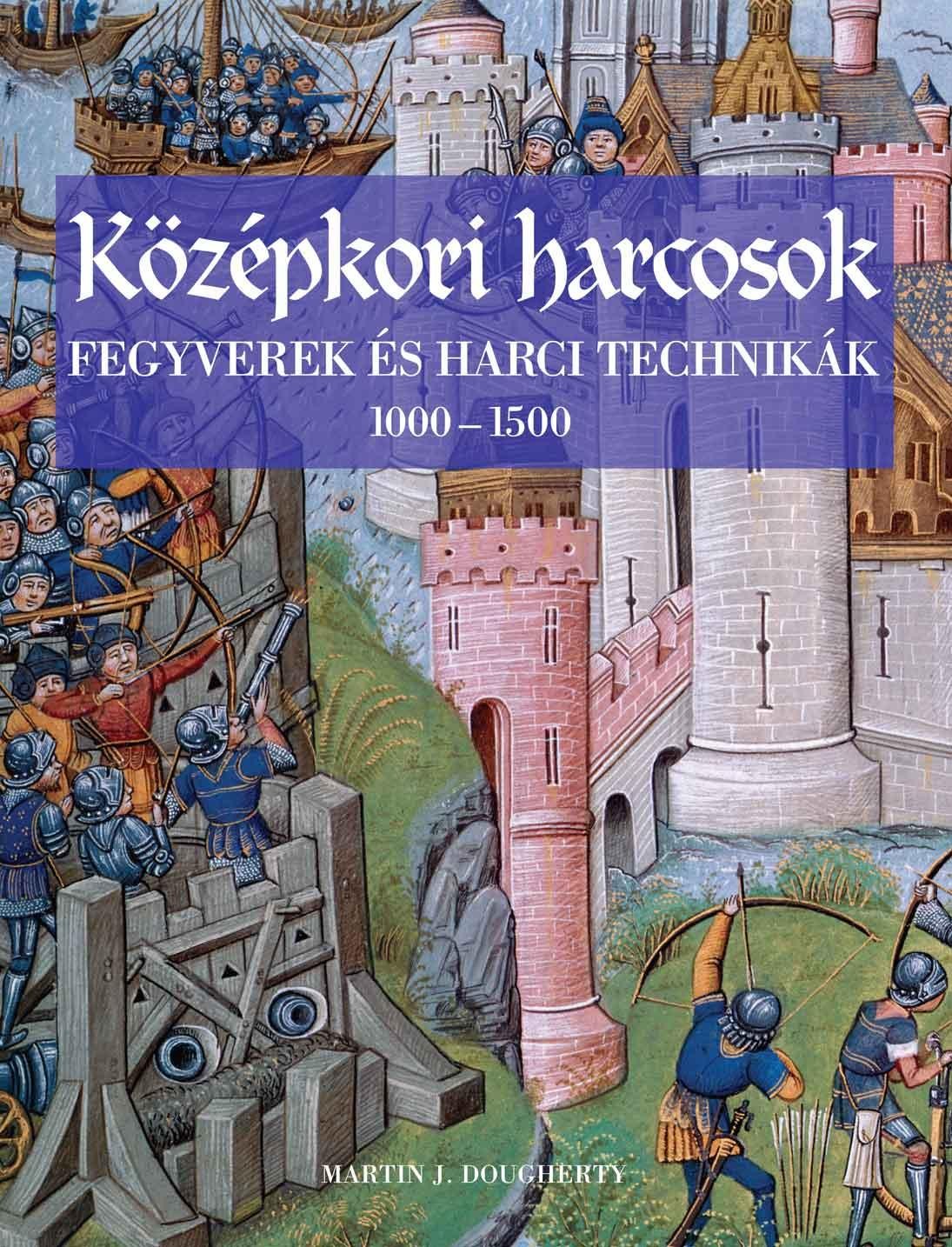 KÖZÉPKORI HARCOSOK - FEGYVEREK ÉS HARCI TECHNIKÁK 1000-1500 (2010)