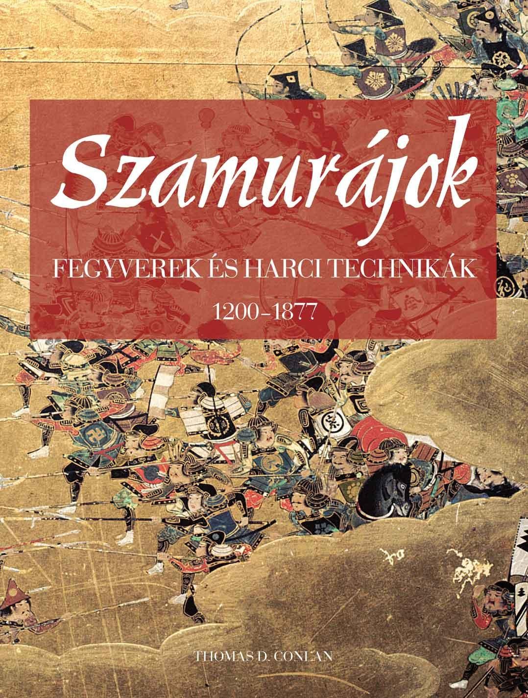SZAMURÁJOK - FEGYVEREK ÉS HARCI TECHNIKÁK 1200-1877 (2010)