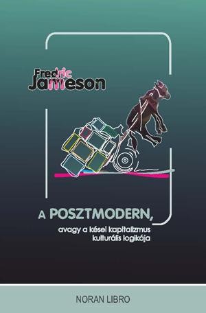A POSZTMODERN - AVAGY A KÉSEI KAPITALIZMUS KULTURÁLIS LOGIKÁJA (2010)