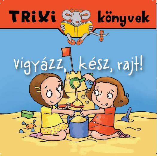 TRIXI KÖNYVEK - VIGYÁZZ, KÉSZ, RAJT! (2010)