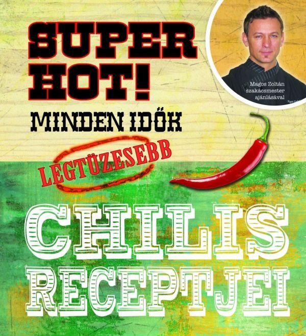 SUPER HOT! - MINDEN IDŐK LEGTÜZESEBB CHILIS RECEPTJEI (2010)