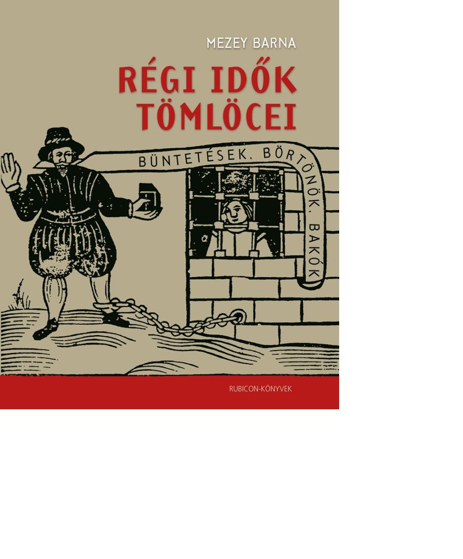 RÉGI IDŐK TÖMLÖCEI - BÜNTETÉSEK, BÖRTÖNÖK, BAKÓK (2010)