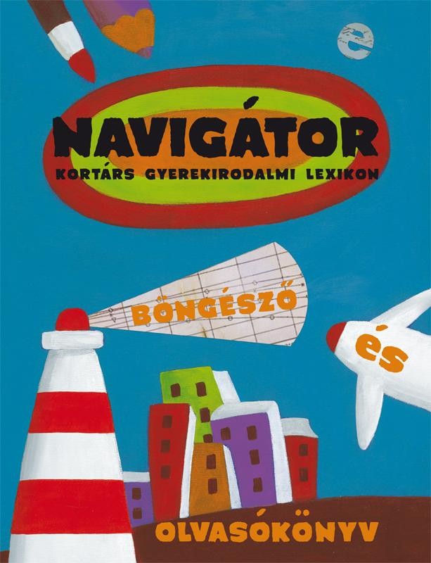 NAVIGÁTOR - KORTÁRS GYEREKIRODALMI LEXIKON - BÖNGÉSZŐ ÉSOLVASÓKÖNYV (2010)