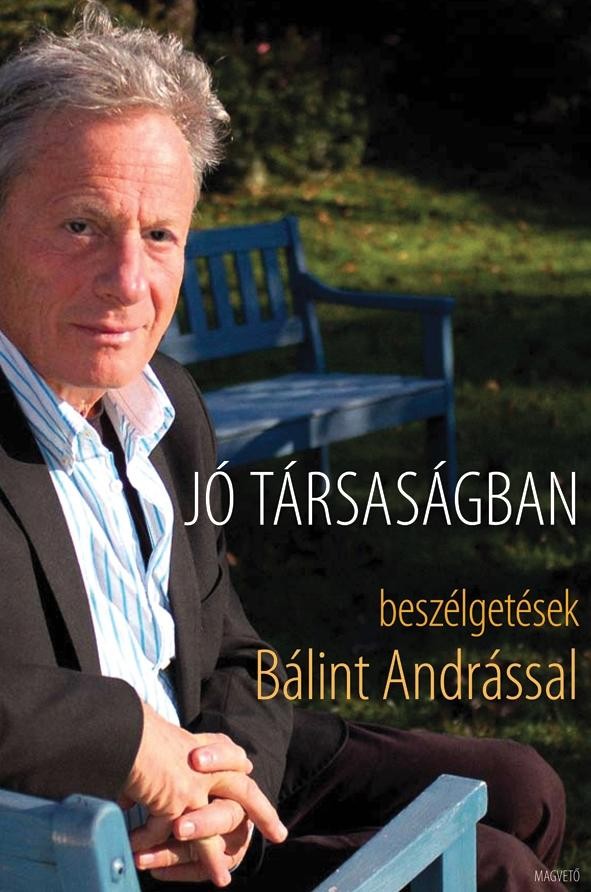 JÓ TÁRSASÁGBAN - BESZÉLGETÉSEK BÁLINT ANDRÁSSAL (2010)