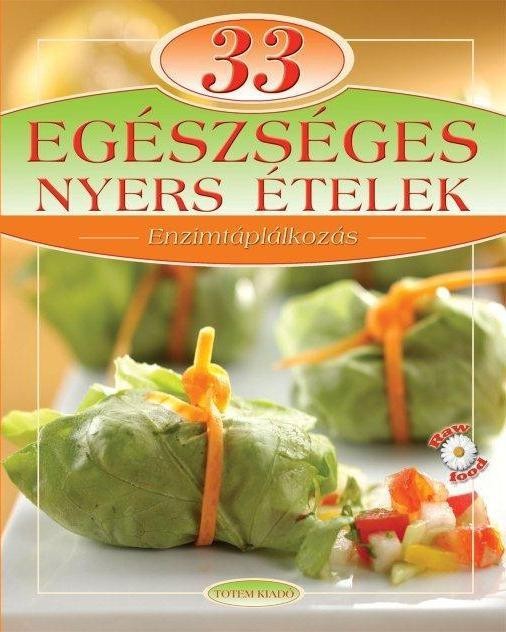 33 EGÉSZSÉGES NYERS ÉTELEK - ENZIMTÁPLÁLKOZÁS (2010)