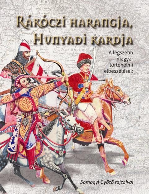 RÁKÓCZI HARANGJA, HUNYADI KARDJA - A LEGSZEBB MAGYAR TÖRTÉNELMI ELBESZÉLÉSEK (2010)