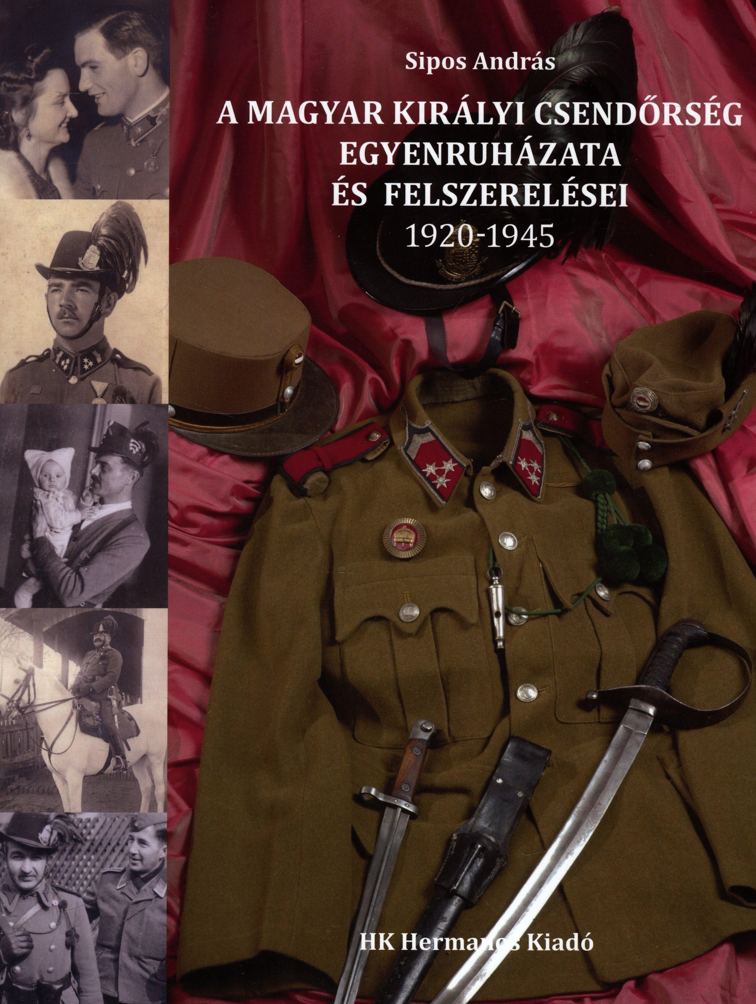 A MAGYAR KIRÁLYI CSENDŐRSÉG EGYENRUHÁZATA ÉS FELSZERELÉSEI 1920-1945 (2010)