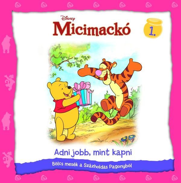 MICIMACKÓ 1.- ADNI JOBB, MINT KAPNI - BÖLCS MESÉK A SZÁZHOLDAS PAGONYBÓL (2010)