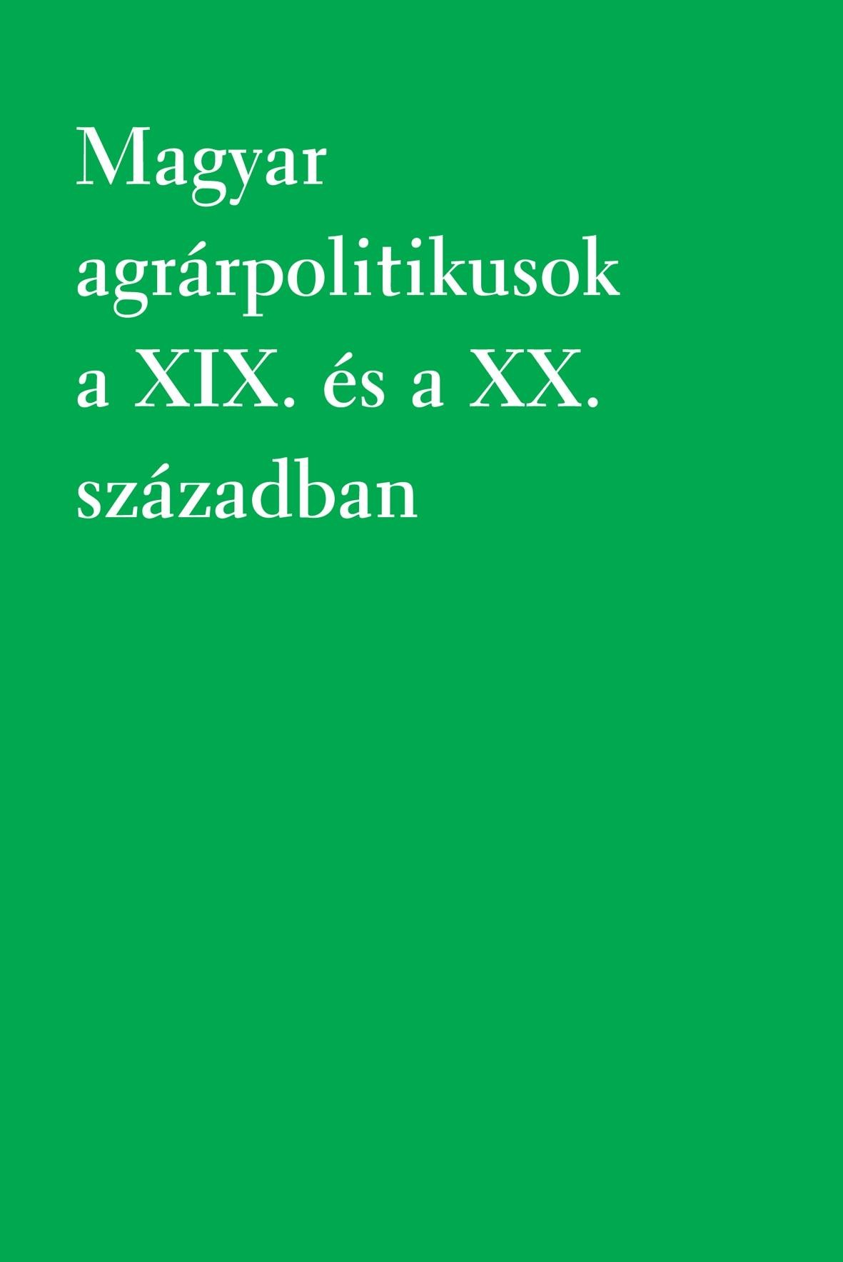 MAGYAR AGRÁRPOLITIKUSOK A XIX. ÉS A XX. SZÁZADBAN (2010)