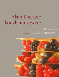 ALAIN DUCASSE KONYHAMŰVÉSZETE - DESSZERTEK ÉS CUKRÁSZAT (2010)