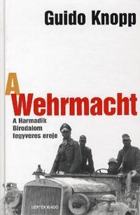 A WEHRMACHT - A HARMADIK BIRODALOM FEGYVERES EREJE (2010)