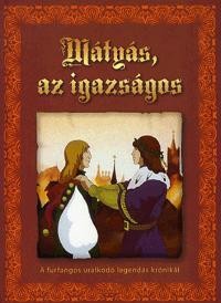 MÁTYÁS, AZ IGAZSÁGOS - A FURFANGOS URALKODÓ LEGENDÁS KRÓNIKÁI (2010)