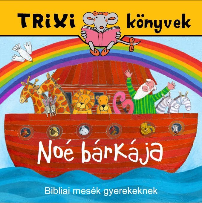 TRIXI KÖNYVEK - NOÉ BÁRKÁJA - BIBLIAI MESÉK GYEREKEKNEK (2011)