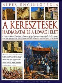 A KERESZTESEK HADJÁRATAI ÉS A LOVAGI ÉLET - KÉPES ENCIKLOPÉDIA (2011)