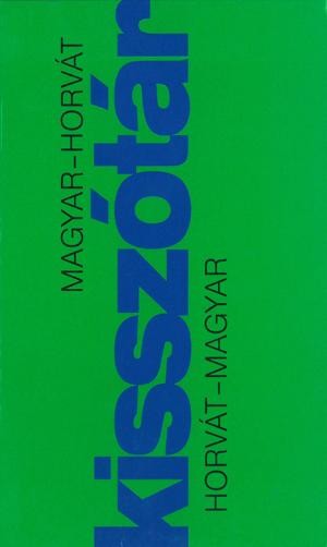 MAGYAR-HORVÁT, HORVÁT-MAGYAR KISSZÓTÁR (2011)
