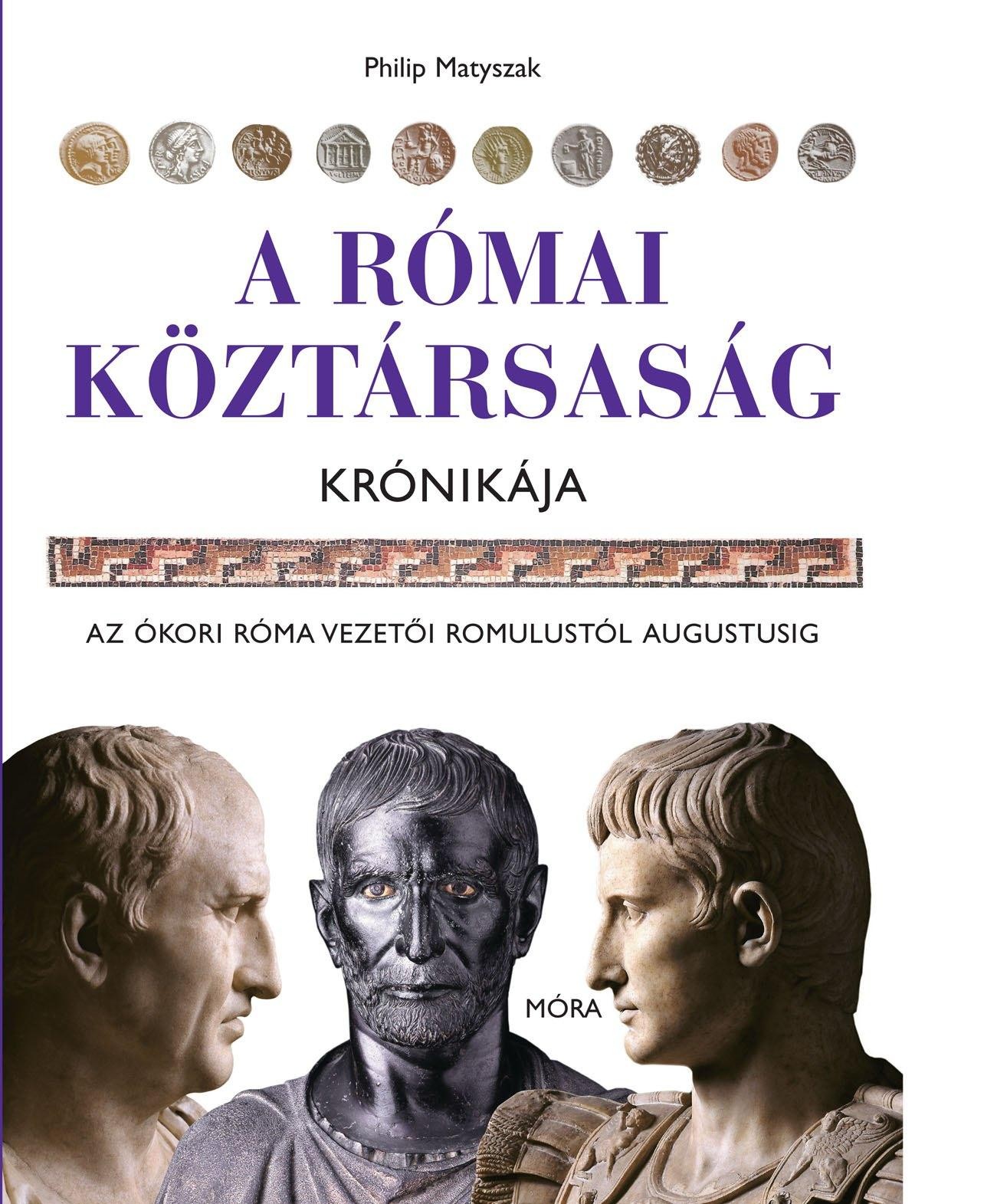 A RÓMAI KÖZTÁRSASÁG KRÓNIKÁJA - AZ ÓKORI RÓMA VEZETŐI ROMULUSTÓL AUGUSTUSIG (2010)