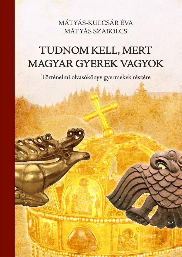 TUDNOM KELL, MERT MAGYAR GYEREK VAGYOK - TÖRTÉNELMI OLVASÓKÖNYV GYERMEKEK RÉSZÉR (2011)