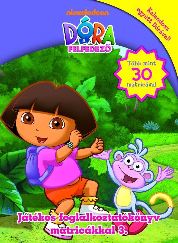 DÓRA A FELFEDEZŐ - JÁTÉKOS FOGLALKOZTATÓKÖNYV MATRICÁKKAL 3. (2011)