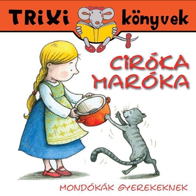 TRIXI KÖNYVEK - CIRÓKA-MARÓKA - MONDÓKÁK GYEREKEKNEK (2011)