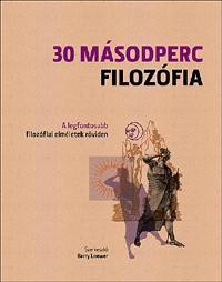 30 MÁSODPERC FILOZÓFIA - A LEGFONTOSABB FILOZÓFIAI ELMÉLETEK RÖVIDEN (2011)