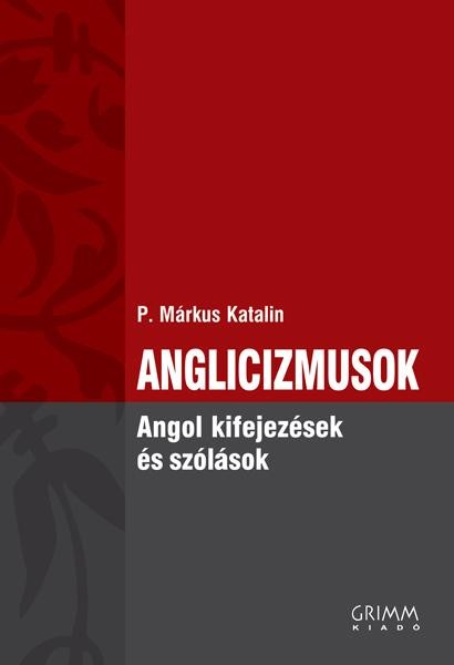 ANGLICIZMUSOK - ANGOL KIFEJEZÉSEK ÉS SZÓLÁSOK (2009)