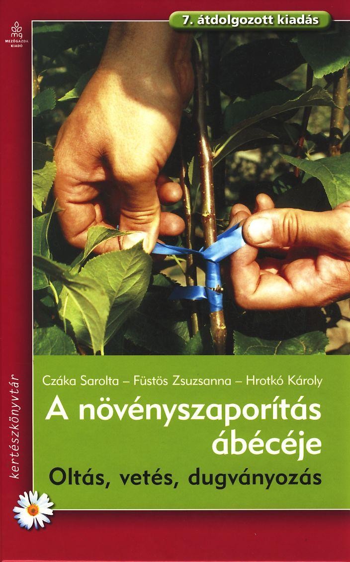 A NÖVÉNYSZAPORÍTÁS ÁBÉCÉJE - OLTÁS, VETÉS, DUGVÁNYOZÁS (ÚJ!) (2011)