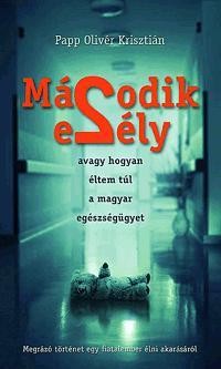 MÁSODIK ESÉLY - AVAGY HOGYAN ÉLTEM TÚL A MAGYAR EGÉSZSÉGÜGYET (2011)