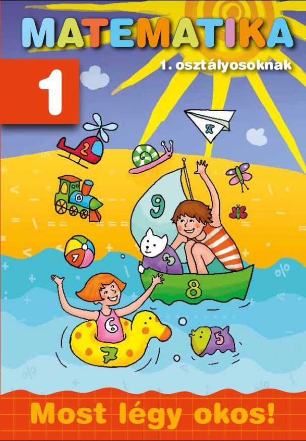 MATEMATIKA 1. OSZTÁLYOSOKNAK - MOST LÉGY OKOS! (2011)