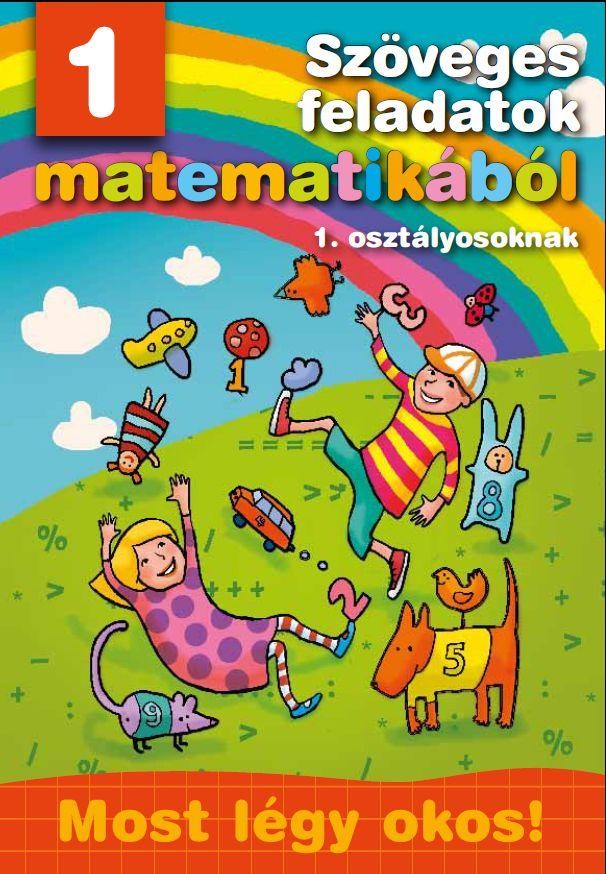 SZÖVEGES FELADATOK MATEMATIKÁBÓL 1. OSZTÁLYOSOKNAK - MOST LÉGY OKOS! (2011)