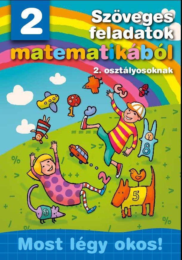 SZÖVEGES FELADATOK MATEMATIKÁBÓL 2. OSZTÁLYOSOKNAK - MOST LÉGY OKOS! (2011)