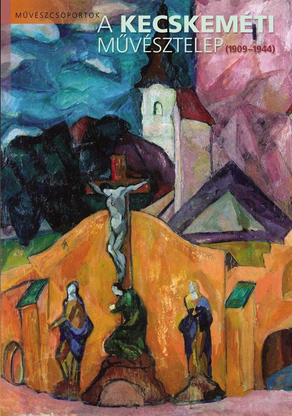 A KECSKEMÉTI MŰVÉSZTELEP (1909-1944) - (2011)