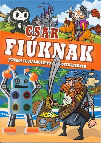 CSAK FIÚKNAK - JÁTÉKOS FOGLALKOZTATÓ GYEREKEKNEK (2011)
