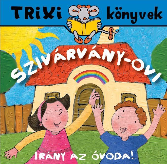 TRIXI KÖNYVEK - SZIVÁRVÁNY-OVI IRÁNY AZ ÓVODA! (2011)