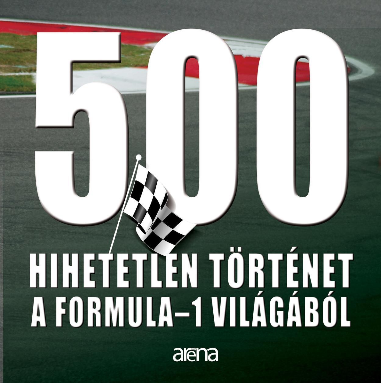 500 HIHETETLEN TÖRTÉNET A FORMULA-1 VILÁGÁBÓL (2011)