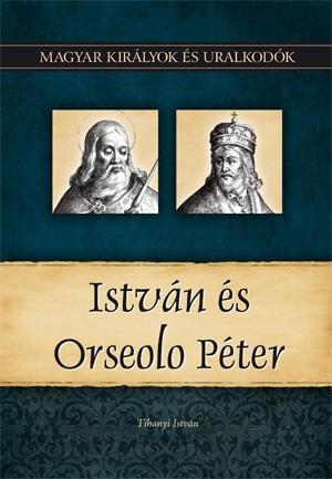 ISTVÁN ÉS ORSEOLO PÉTER - MAGYAR KIRÁLYOK ÉS URALKODÓK 2. (2011)