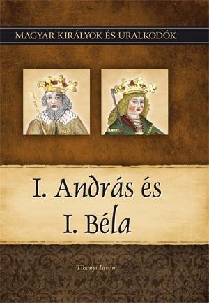 I. ANDRÁS ÉS I. BÉLA - MAGYAR KIRÁLYOK ÉS URALKODÓK 3. (2010)
