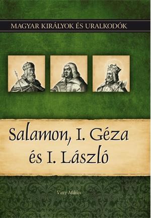SALAMON, I. GÉZA ÉS I. LÁSZLÓ - MAGYAR KIRÁLYOK ÉS URALKODÓK 4. (2010)